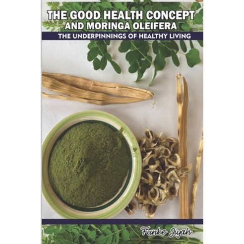 (영문도서) The Good Health Concept and Moringa Oleifera: The Underpinnings of Healthy Living Paperback, Independently Published, English, 9798354882434
