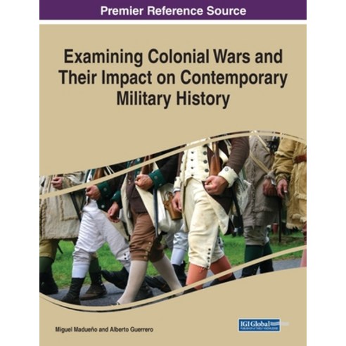 (영문도서) Examining Colonial Wars and Their Impact on Contemporary Military History Paperback, IGI Global, English, 9781668470411