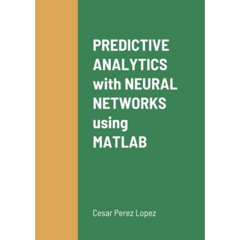 PREDICTIVE ANALYTICS with NEURAL NETWORKS using MATLAB Paperback, Lulu.com, English, 9781716601569