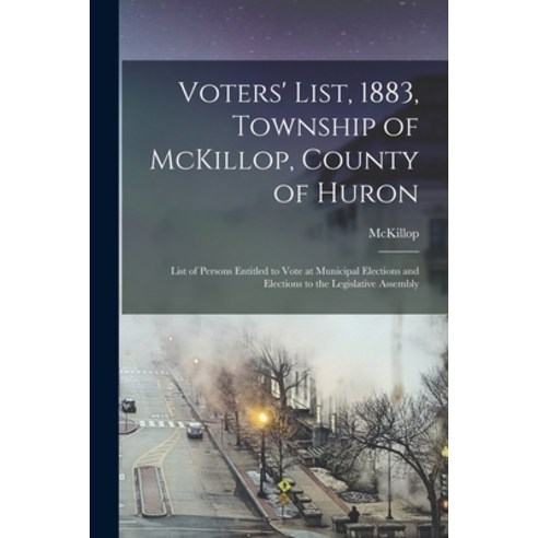 (영문도서) Voters'' List 1883 Township of McKillop County of Huron [microform]: List of Persons Entitl... Paperback, Legare Street Press, English, 9781015197657