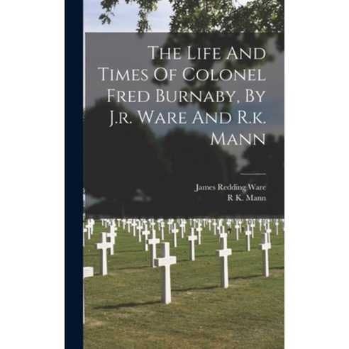 (영문도서) The Life And Times Of Colonel Fred Burnaby By J.r. Ware And R.k. Mann Hardcover, Legare Street Press, English, 9781016087544