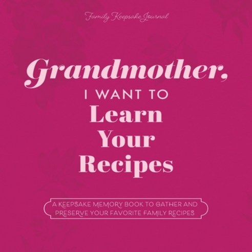 (영문도서) Grandmother I Want to Learn Your Recipes: A Keepsake Memory Book to Gather and Preserve Your... Paperback, Eyp Publishing, English, 9781955034531