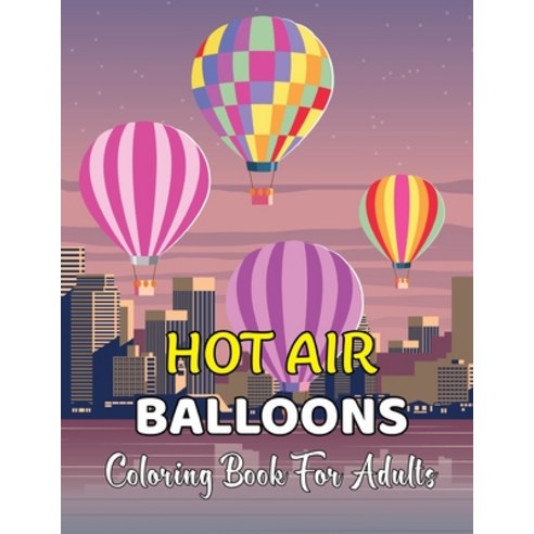 Hot Air Ballons Coloring Book For Adults: Stress Relieving Hot Air Ballons Coloring Page For Adults ... Paperback, Independently Published, English, 9798701581331