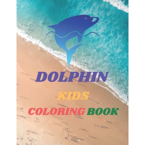 Dolphin Kids Coloring Book: 8.5 x 11 in (21.59 x 27.94 cm) 91 pages .dolphin coloring book for kids... Paperback, Independently Published