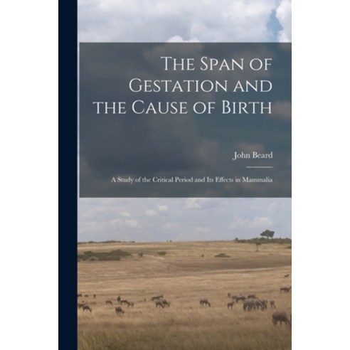 (영문도서) The Span of Gestation and the Cause of Birth: a Study of the Critical Period and Its Effects ... Paperback, Legare Street Press, English, 9781015125681