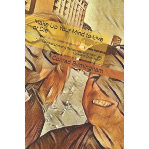 (영문도서) Make Up Your Mind to Live or Die: Poems of Love and Sorrow resulting from Lost Love and Lost ... Paperback, Independently Published, English, 9798537672180