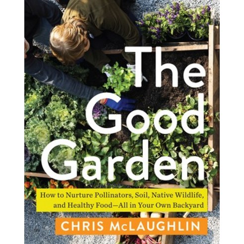 (영문도서) The Good Garden: How to Nurture Pollinators Soil Native Wildlife and Healthy Food--All in ... Paperback, Island Press, English, 9781642832150