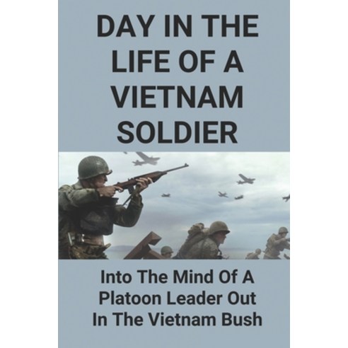 (영문도서) Day In The Life Of A Vietnam Soldier: Into The Mind Of A Platoon Leader Out In The Vietnam Bu... Paperback, Independently Published, English, 9798514063697
