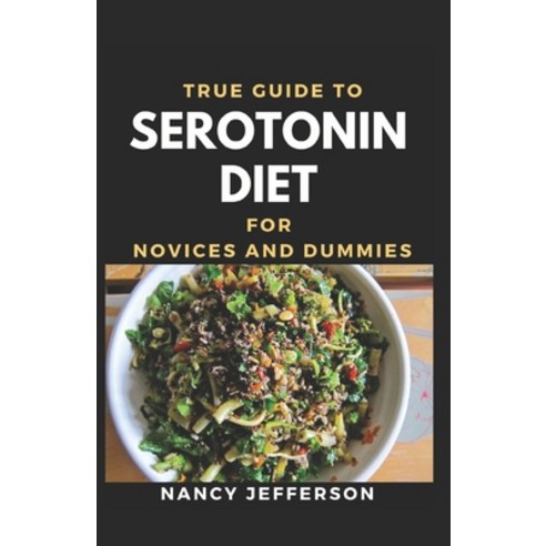 True Guide To Serotonin Diet For Novices And Dummies: Delectable Recipes Foe Serotonin Diet For Stay... Paperback, Independently Published, English, 9798697211526