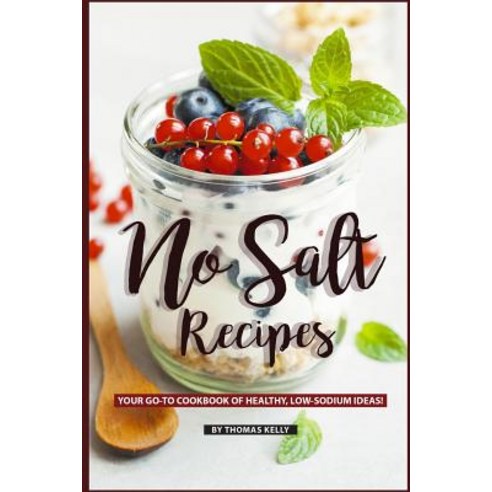 (영문도서) No Salt Recipes: Your GO-TO Cookbook of Healthy Low-Sodium Ideas! Paperback, Independently Published, English, 9781795563796
