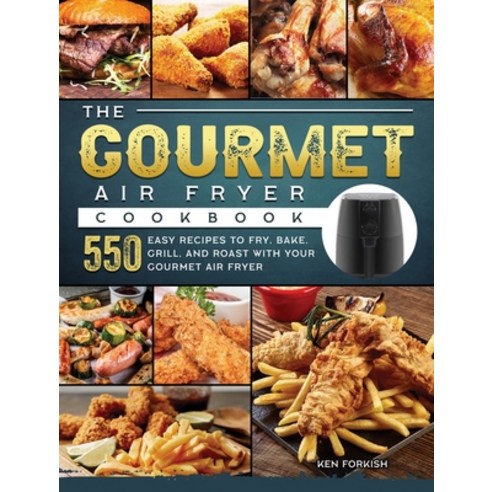 (영문도서) The Gourmet Air Fryer Cookbook: 550 Easy Recipes to Fry Bake Grill and Roast with Your Gou... Hardcover, Ken Forkish, English, 9781803190259