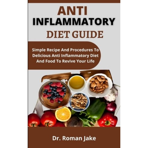 (영문도서) Anti-Inflammatory Diet Guide: Simple Recipes And Procedure To Delicious Anti-Inflammatory Die... Paperback, Independently Published, English, 9798537844488