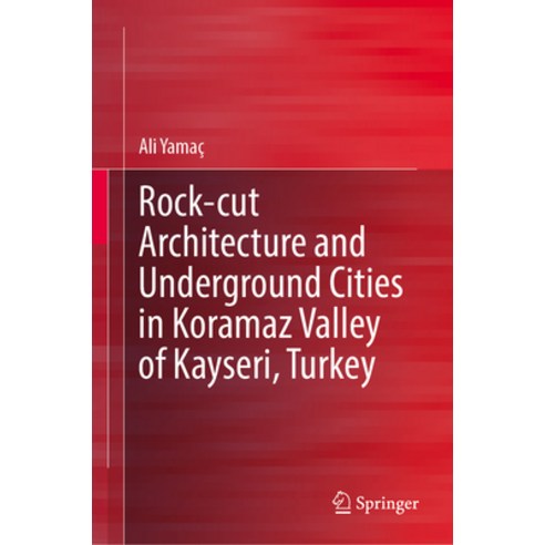 (영문도서) Rock-Cut Architecture and Underground Cities in Koramaz Valley of Kayseri Turkey Hardcover, Springer, English, 9783031293733