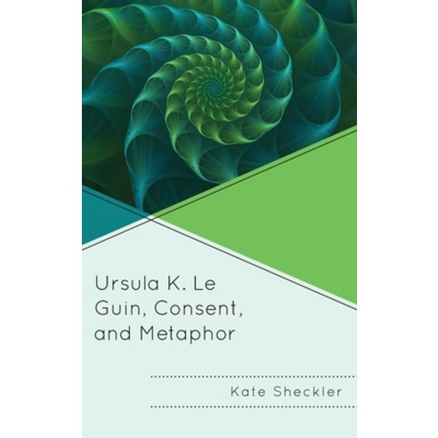 (영문도서) Ursula K. Le Guin Consent and Metaphor Hardcover, Lexington Books, English, 9781666904871