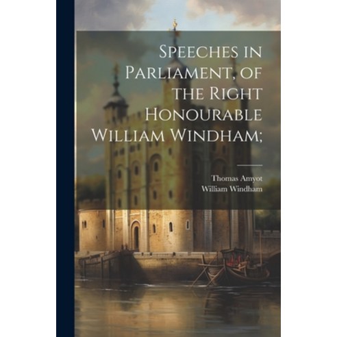 (영문도서) Speeches in Parliament of the Right Honourable William Windham; Paperback, Legare Street Press, English, 9781022152250