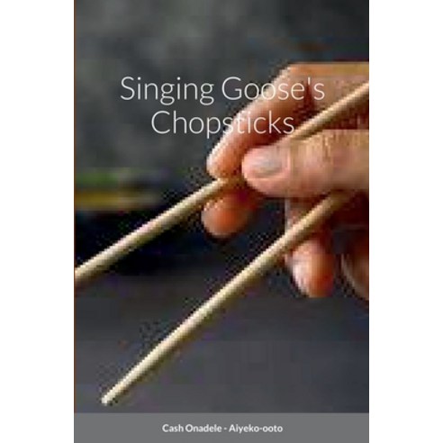 (영문도서) Singing Goose''s Chopsticks Paperback, Lulu.com, English, 9781458342331