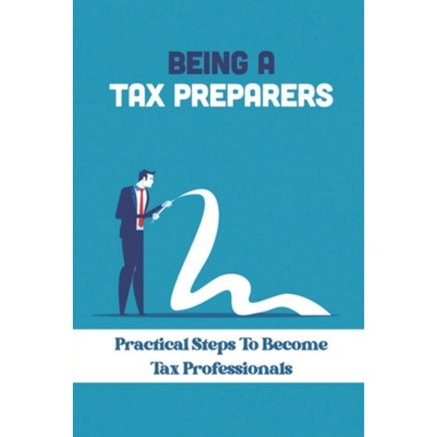 (영문도서) Being A Tax Preparers: Practical Steps To Become Tax Professionals: Tax Matters Paperback, Independently Published, English, 9798451841266