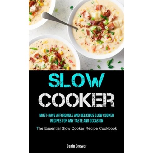 Slow Cooker: Must-Have Affordable and Delicious Slow Cooker Recipes for Any Taste and Occasion (The ... Paperback, Micheal Kannedy, English, 9781990207327