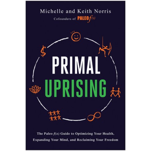 Primal Uprising: The Paleo F(x) Guide to Optimizing Your Health Expanding Your Mind and Reclaiming... Hardcover, Benbella Books, English, 9781950665853