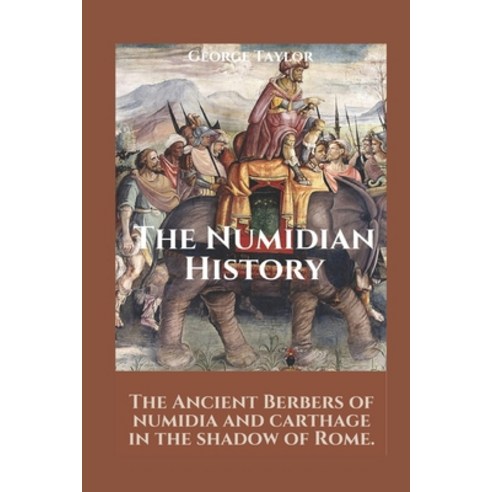 (영문도서) The Numidian History: The Ancient Berbers Of Numidia And Carthage In The Shadow Of Rome. Paperback, Independently Published, English, 9798842987443