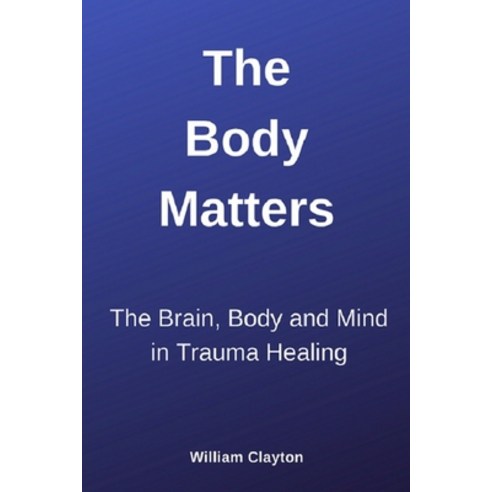 (영문도서) The Body Matters: The Brain Mind and Body in Trauma Healing Paperback, Independently Published, English, 9798367935998