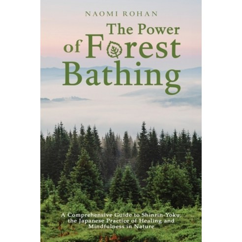 (영문도서) The Power of Forest Bathing: A Comprehensive Guide to Shinrin-Yoku the Japanese Practice of ... Paperback, Teilingen Press, English, 9781923045835
