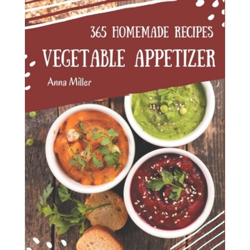 365 Homemade Vegetable Appetizer Recipes: Unlocking Appetizing Recipes in The Best Vegetable Appetiz... Paperback, Independently Published, English, 9798694297400