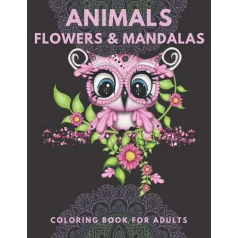 Animals Flowers & Mandalas: Adult Coloring Book: Stress Relieving Designs Animals Mandalas Flowers... Paperback, Independently Published