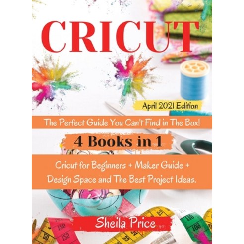 Cricut: The Perfect Guide You Can''t Find in The Box! The Bible: - 4 books in 1 - Cricut for Beginner... Hardcover, Sheila Price, English, 9781802538960