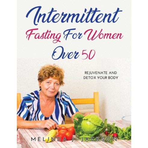 (영문도서) Intermittent Fasting for Women Over 50: Rejuvenate and detox your body Paperback, Melinda J. Jackson, English, 9781387250332