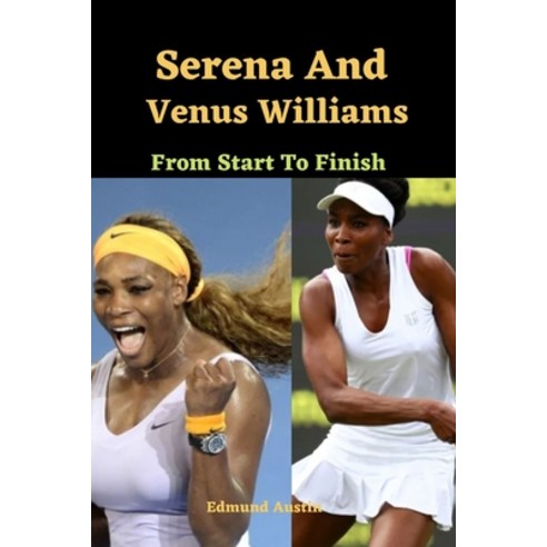 (영문도서) Serena And Venus Williams: From Start To Finish Paperback, Independently Published, English, 9798372437388