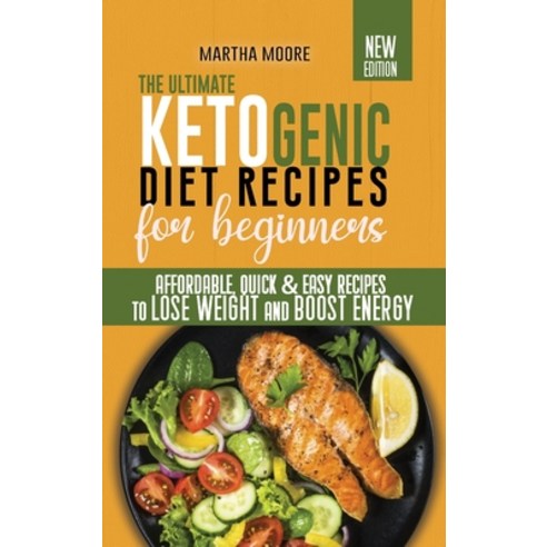 The Ultimate Ketogenic Diet Recipes for Beginners: Affordable Quick & Easy Recipes to Lose Weight a... Hardcover, Martha Moore, English, 9781802328882