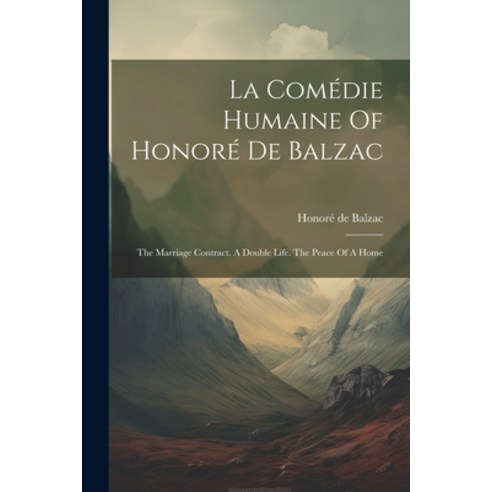 (영문도서) La Comédie Humaine Of Honoré De Balzac: The Marriage Contract. A Double Life. The Peace Of A ... Paperback, Legare Street Press, English, 9781022316362