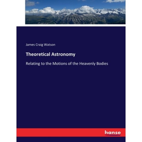 (영문도서) Theoretical Astronomy: Relating to the Motions of the Heavenly Bodies Paperback, Hansebooks, English, 9783337395827