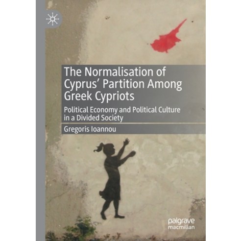 (영문도서) The Normalisation of Cyprus'' Partition Among Greek Cypriots: Political Economy and Political ... Paperback, Palgrave MacMillan, English, 9783030508180