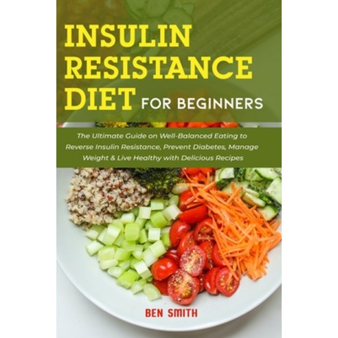 Insulin Resistance Diet For Beginners: The Ultimate Guide on Well-Balanced Eating to Reverse Insulin... Paperback, Independently Published, English, 9798719732213