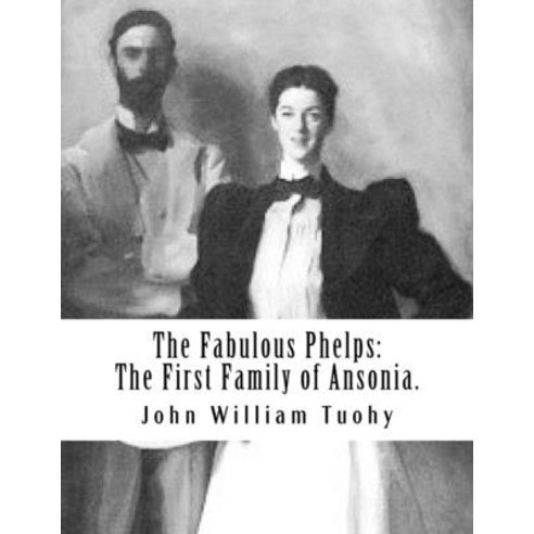 The Fabulous Phelps: The First Family of Ansonia. Paperback, Createspace Independent Pub..., English, 9781974251032
