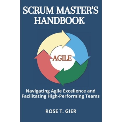 (영문도서) Scrum Master''s Handbook: Navigating Agile Excellence and Facilitating High-Performing Teams Paperback, Independently Published, English, 9798864082485