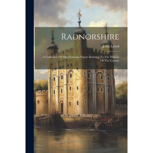 (영문도서) Radnorshire: A Collection Of Miscellaneous Papers Relating To The History Of The County Paperback, Legare Street Press, English, 9781021204653