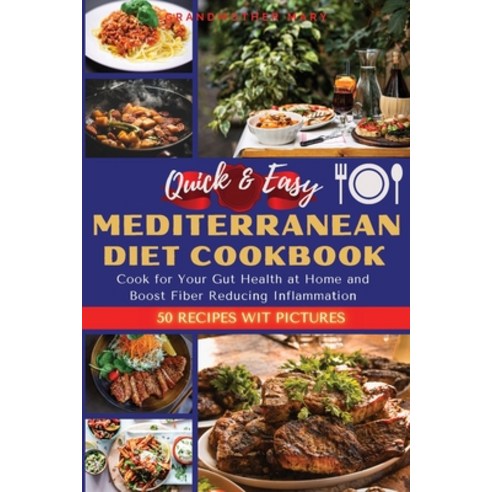 Quick and Easy Mediterranean Diet Cookbook: Cook for Your Gut Health at Home and Boost Fiber Reducin... Paperback, Grandmother Mary, English, 9781802510379