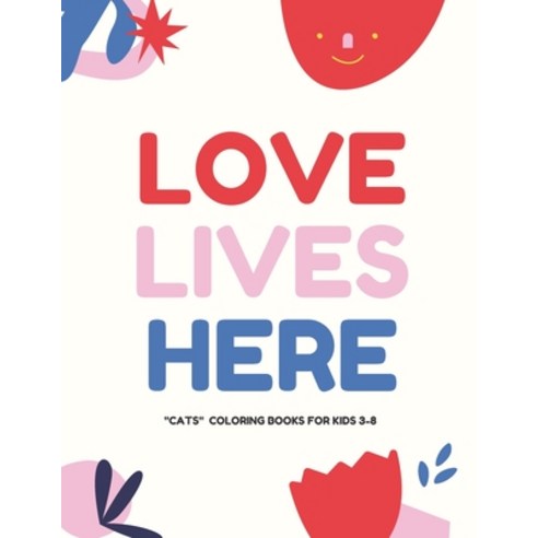 Love Lives Here: CATS Coloring Book for Kids 3 to 8 Years Large 8.5 x 11 inches White Paper Soft ... Paperback, Independently Published