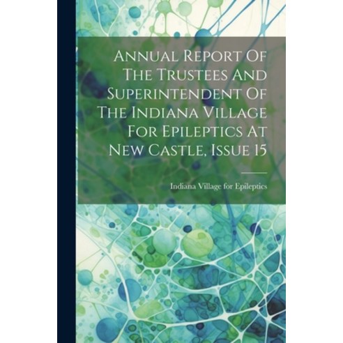(영문도서) Annual Report Of The Trustees And Superintendent Of The Indiana Village For Epileptics At New... Paperback, Legare Street Press, English, 9781022297074