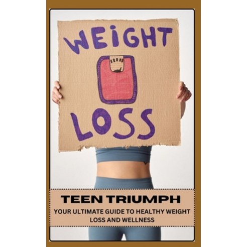 (영문도서) Teen Triumph Your Ultimate Guide to Healthy Weight Loss and Wellness Paperback, Independently Published, English, 9798325127915