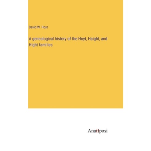 (영문도서) A genealogical history of the Hoyt Haight and Hight families Hardcover, Anatiposi Verlag, English, 9783382134792
