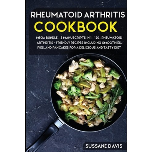 Rheumatoid Arthritis Cookbook: MEGA BUNDLE - 3 Manuscripts in 1 - 120+ Rheumatoid Arthritis - friend... Paperback, Arp Inc, English, 9781664008168