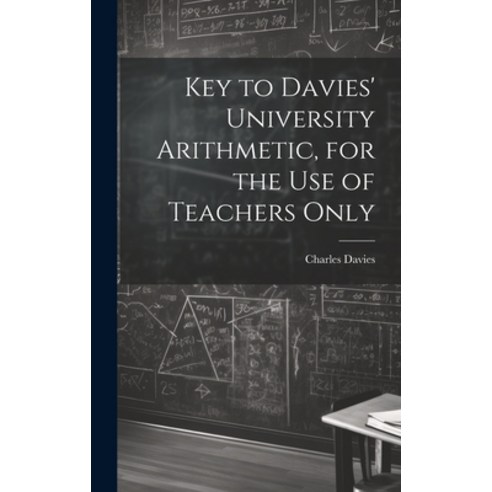 (영문도서) Key to Davies'' University Arithmetic for the Use of Teachers Only Hardcover, Legare Street Press, English, 9781020063756