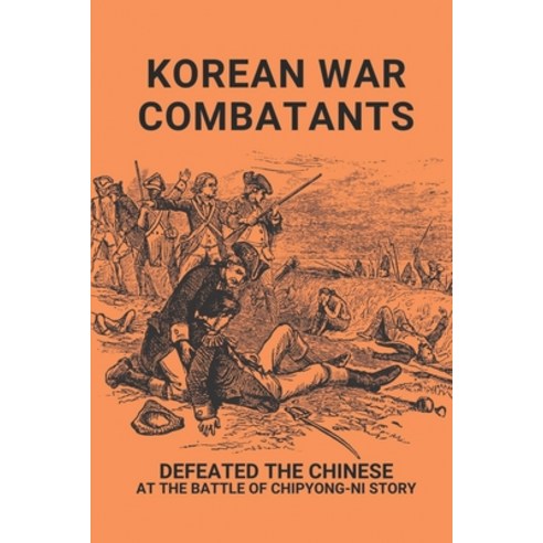 (영문도서) Korean War Combatants: Defeated The Chinese At The Battle Of Chipyong-Ni Story: Korean War Paperback, Independently Published, English, 9798511145396