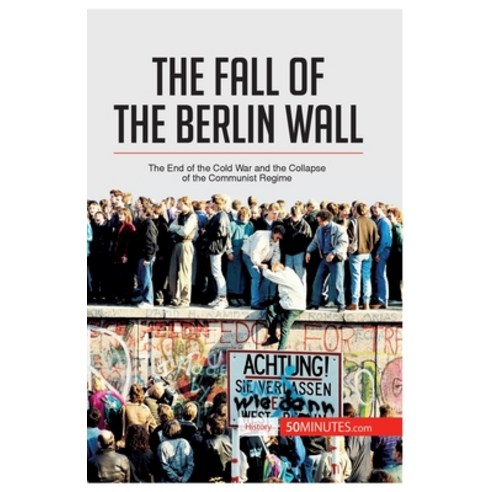 (영문도서) The Fall of the Berlin Wall: The End of the Cold War and the Collapse of the Communist Regime Paperback, 50minutes.com, English, 9782806282972