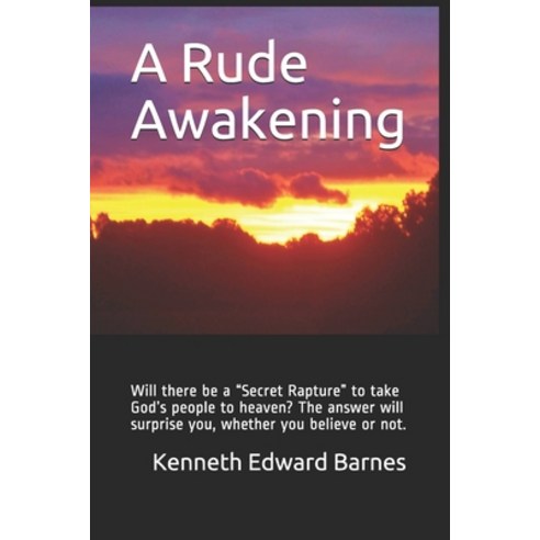 A Rude Awakening: Will there be a Secret Rapture to take God''s people to heaven? The answer will sur... Paperback, Independently Published