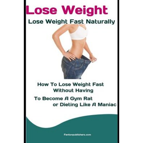 (영문도서) Lose Weight: Lose Weight Fast Naturally: How to Lose Weight Fast Without Having To Become a G... Paperback, Independently Published, English, 9781730944154